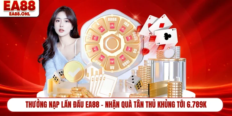 Thưởng Nạp Lần Đầu EA88 - Nhận Quà Tân Thủ Khủng Tới 6.789K